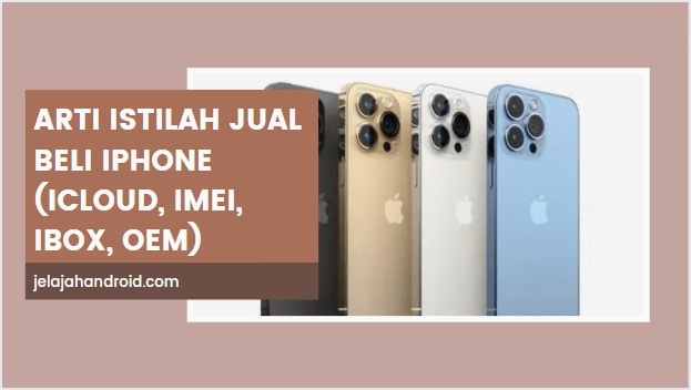 Arti Istilah Jual Beli iPhone (iCloud, IMEI, iBOX, OEM)