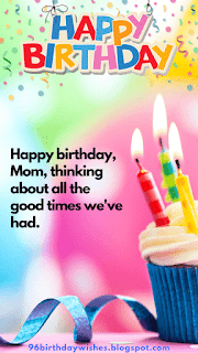 "Happy birthday, Mom, thinking about all the good times we've had."