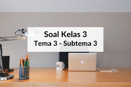 Soal Latihan Kelas 3 Tema 3 Subtema 3 dan Kunci Jawaban