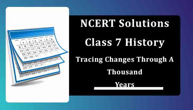 NCERT Solutions for Class 7 History Chapter 1 Tracing Changes Through A Thousand Years