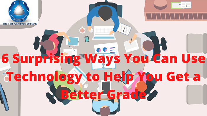6 Surprising Ways You Can Use Technology to Help You Get a Better Grade