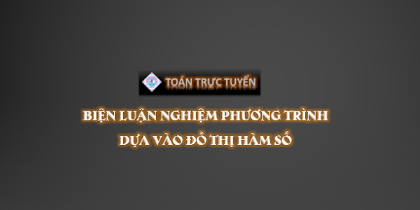 Biện luận nghiệm phương trình dựa vào đồ thị hàm số