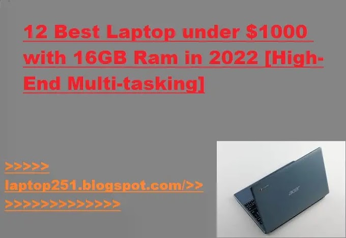 12 Best Laptop Under $1000 with 16GB Ram in 2022 [High-End Multi-tasking]