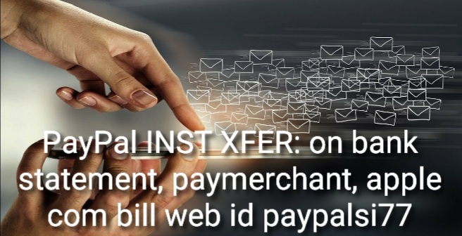 PayPal INST XFER: on bank statement, paymerchant, apple com bill web id paypalsi77