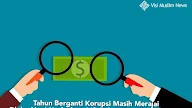 Tahun Berganti Korupsi Masih Merajai