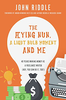 The Flying Nun, A Light Bulb Moment and Me: 40 Years Making Money As a Freelance Writer (Hey, You Can Do It, Too!) - Writing Genre book by John Riddle