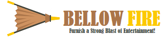 Bellow Fire - Furnish a Strong Blast of Entertainment!