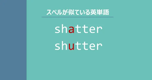shatter, shutter, スペルが似ている英単語
