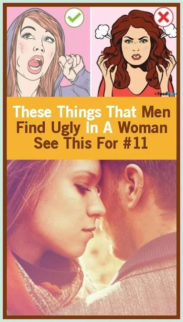 These things that men find ugly in a woman. See this for #11