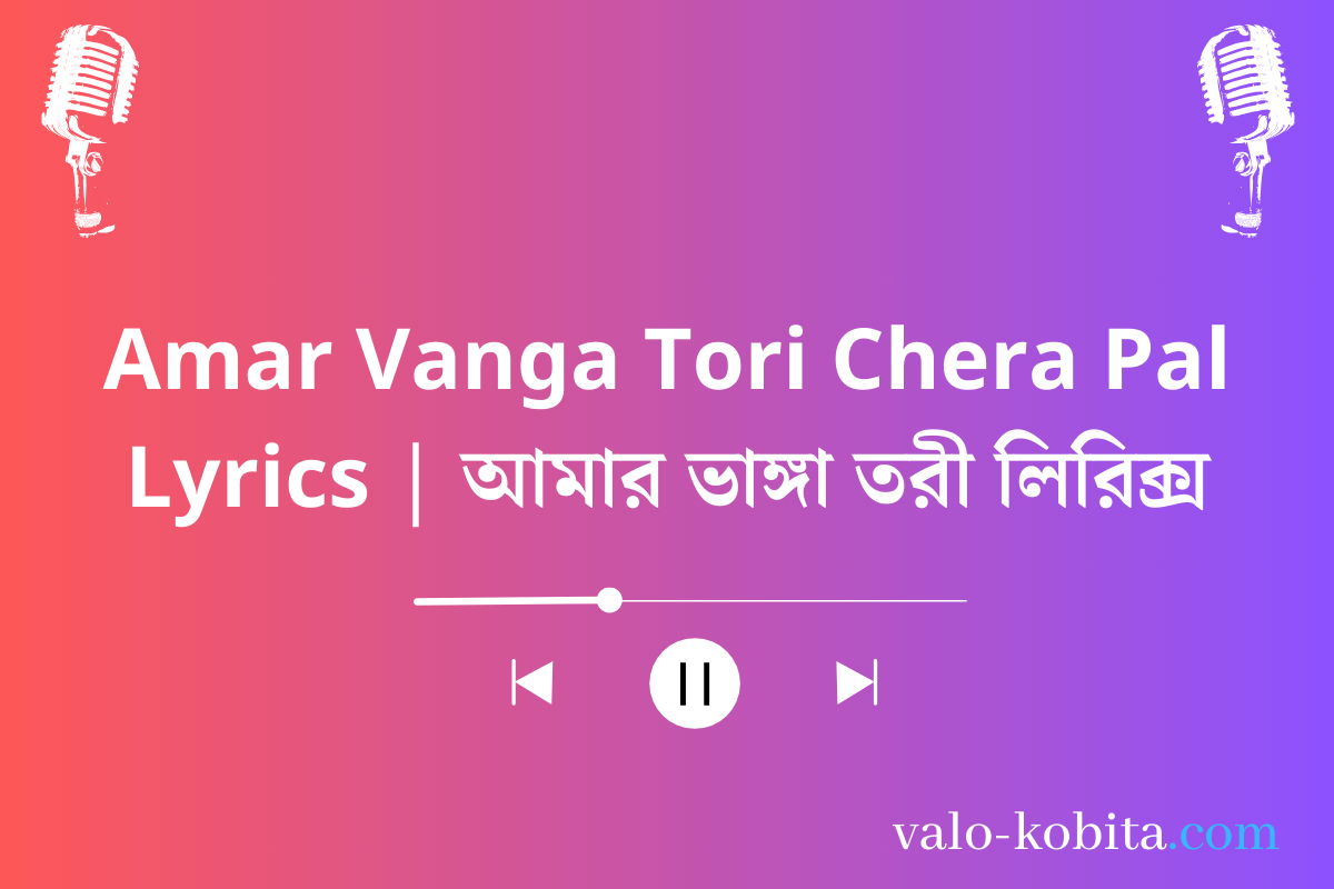 Amar Vanga Tori Chera Pal Lyrics | আমার ভাঙ্গা তরী লিরিক্স