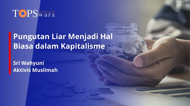 Pungutan Liar Menjadi Hal Biasa dalam Kapitalisme