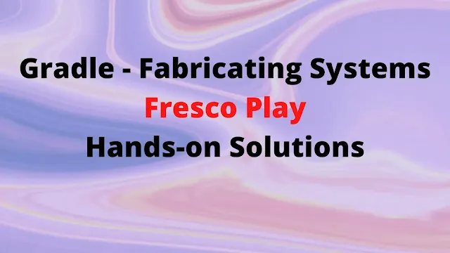 Gradle - Fabricating Systems Hands-on Solutions | TCS Fresco Play