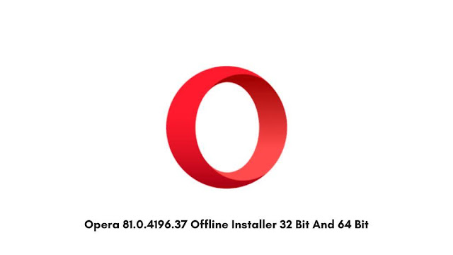 Opera 81.0.4196.37 Offline Installer 32 Bit And 64 Bit
