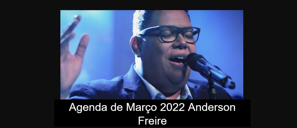 Agenda de Março de 2022 do cantor gospel Anderson Freire