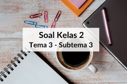 Soal Kelas 2 Tema 3 Subtema 3 dan Kunci Jawaban