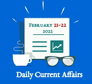 Current Affairs | February 21-22, 2022