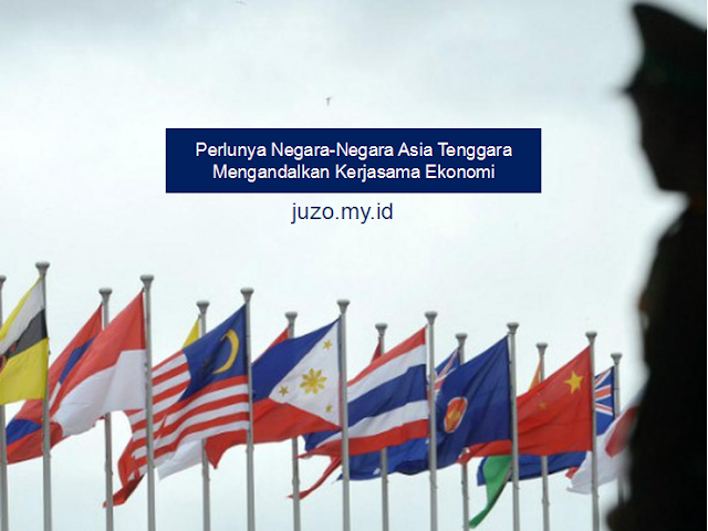 Perlunya Negara-Negara Asia Tenggara  Mengandalkan Kerjasama Ekonomi