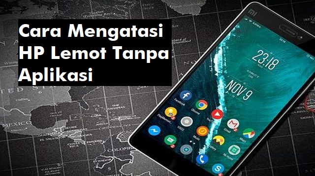 Cara Mengatasi HP Lemot Tanpa Aplikasi