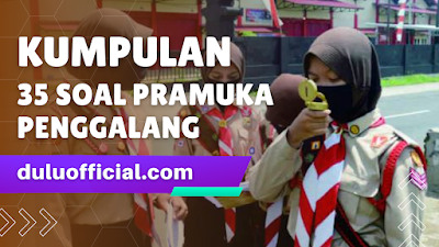 Kumpulan 35 Latihan Soal Pramuka Penggalang (Ramu/Rakit/Terap)