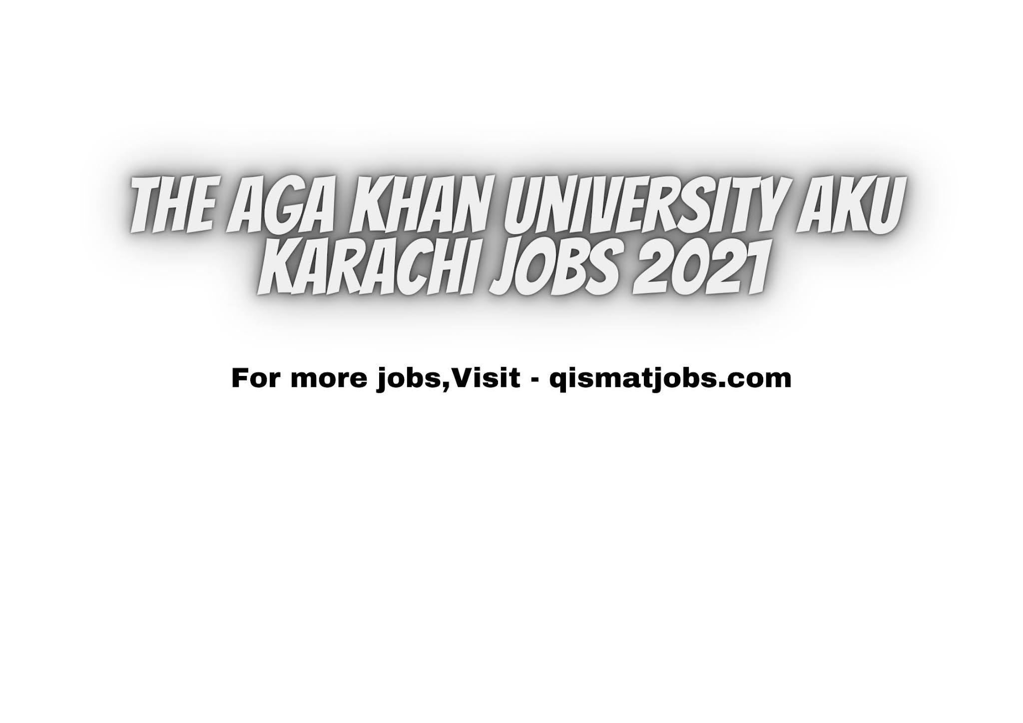 Aga Khan University (AKU) Latest Job 2021 | Karachi, Pakistan