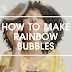 HOW TO MAKE RAINBOW BUBBLES