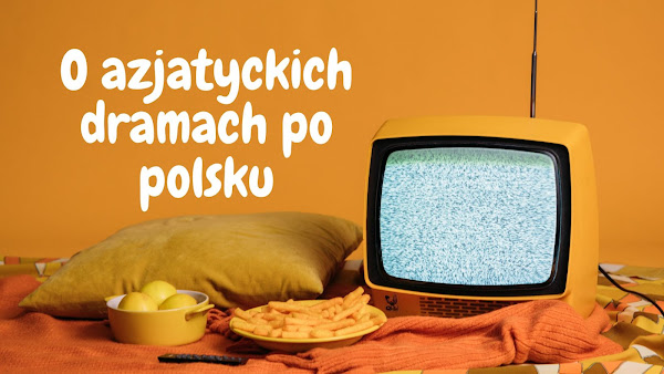 O azjatyckich dramach po polsku