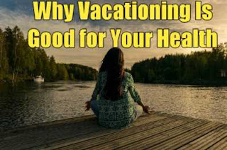 Why Vacationing Is Good for Your Health