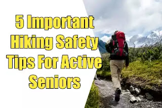 5 Important Hiking Safety Tips For Active Seniors