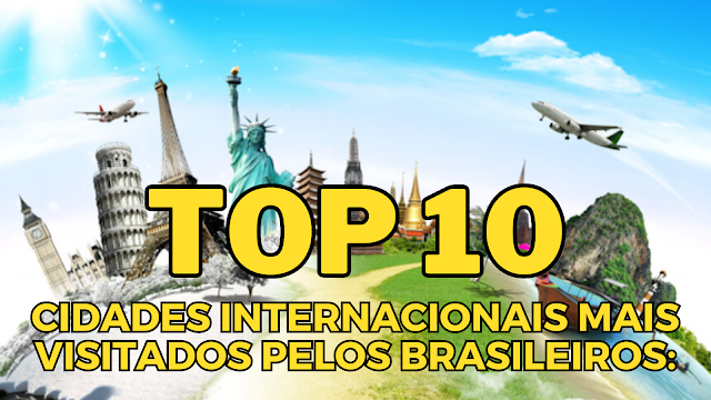  Top 10 Cidades internacionais mais visitados pelos brasileiros