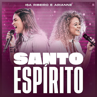 Baixar Música Gospel Santo Espírito - Isa Ribeiro, Arianne Mp3