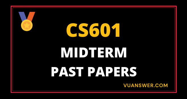 Updated CS601 Midterm Past Papers