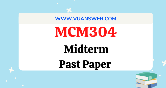 MCM304 Past Papers Midterm - VU Solved Answer