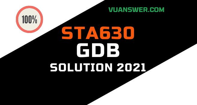 Latest STA630 GDB Solution Fall 2021