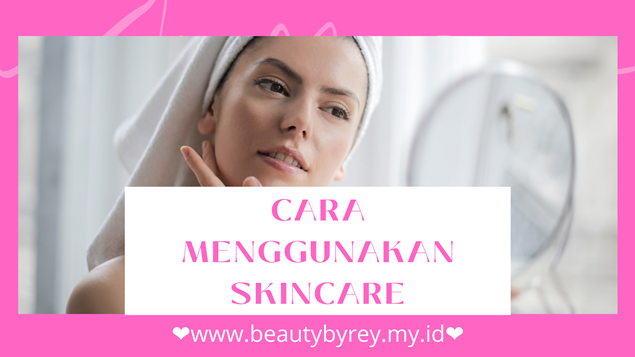 Cara Menggunakan Skincare dengan Benar Agar Hasil Maksimal