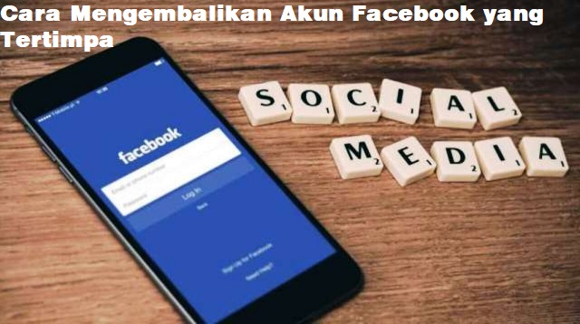 Cara Mengembalikan Akun Facebook yang Tertimpa