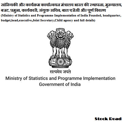 सांख्यिकी और कार्यक्रम कार्यान्वयन मंत्रालय भारत की स्थापना, मुख्यालय, बजट, प्रमुख, कार्यकारी, संयुक्त सचिव, बाल एजेंसी और पूर्ण विवरण(Ministry of Statistics and Programme Implementation of India Founded,headquarter,budget,head,executive,Joint Secretary,Child agency and full details)