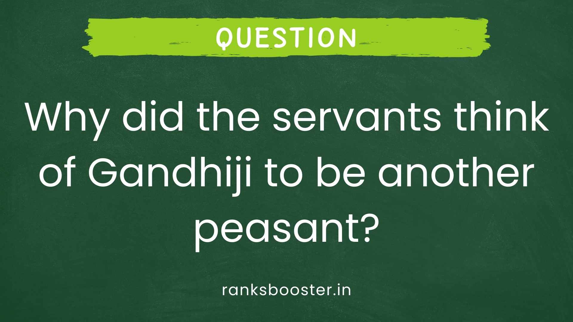 Question: Why did the servants think of Gandhiji to be another peasant? [CBSE Delhi 2010]