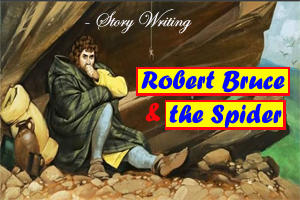 Robert Bruce & the Spider  - Story Writing