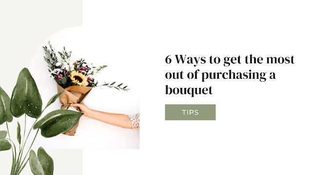  6 Ways to Get the Most Out of Purchasing a Bouquet