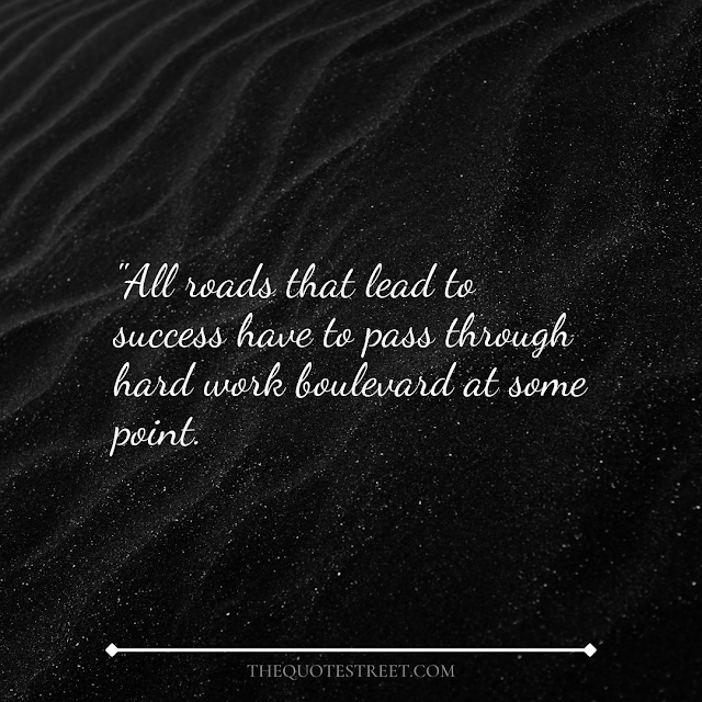 "All roads that lead to success have to pass through hard work boulevard at some point.