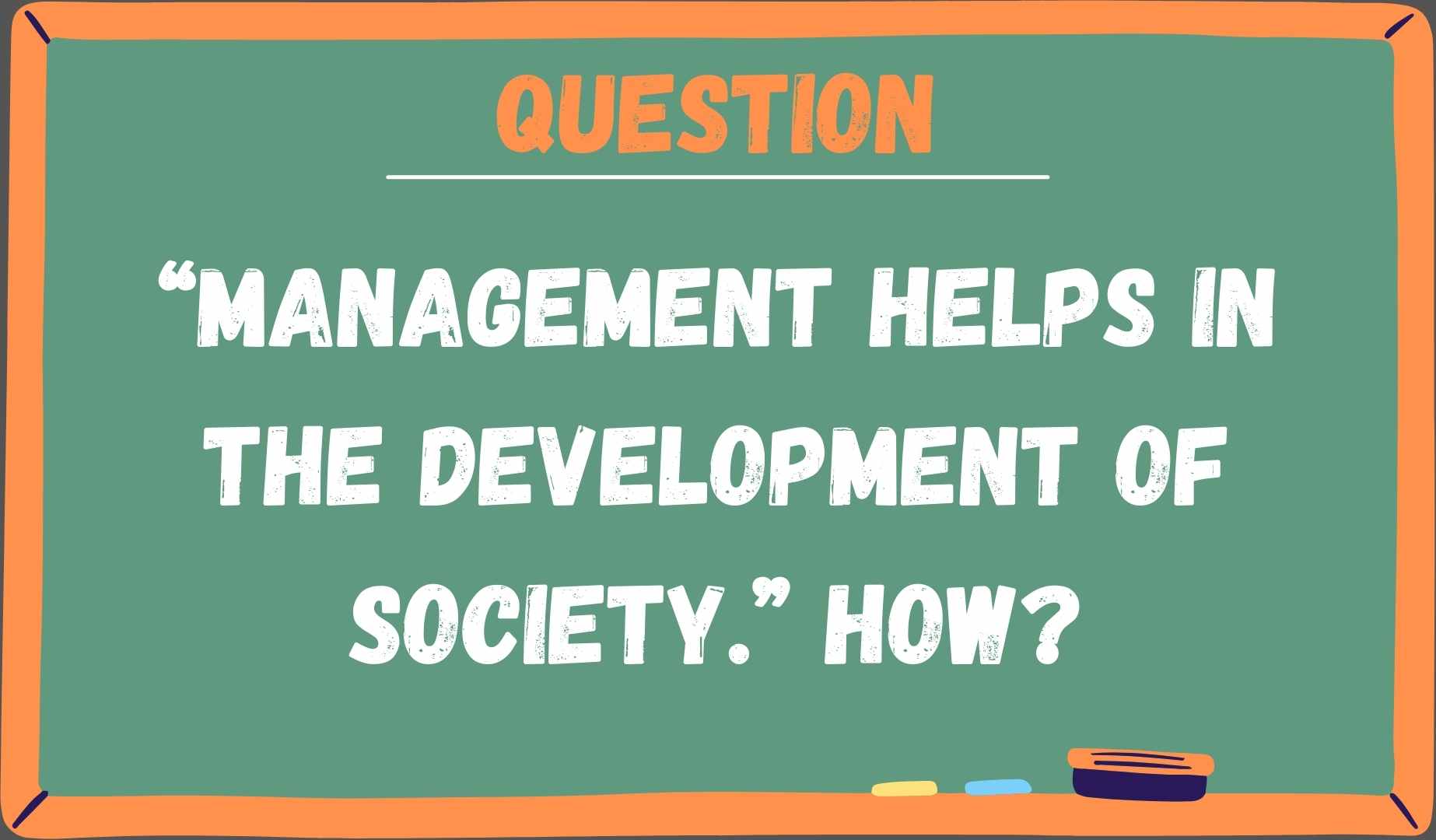 'Management helps in the development of society.' How?