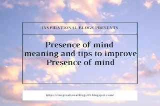 Presence of mind | meaning and tips to improve your presence of mind