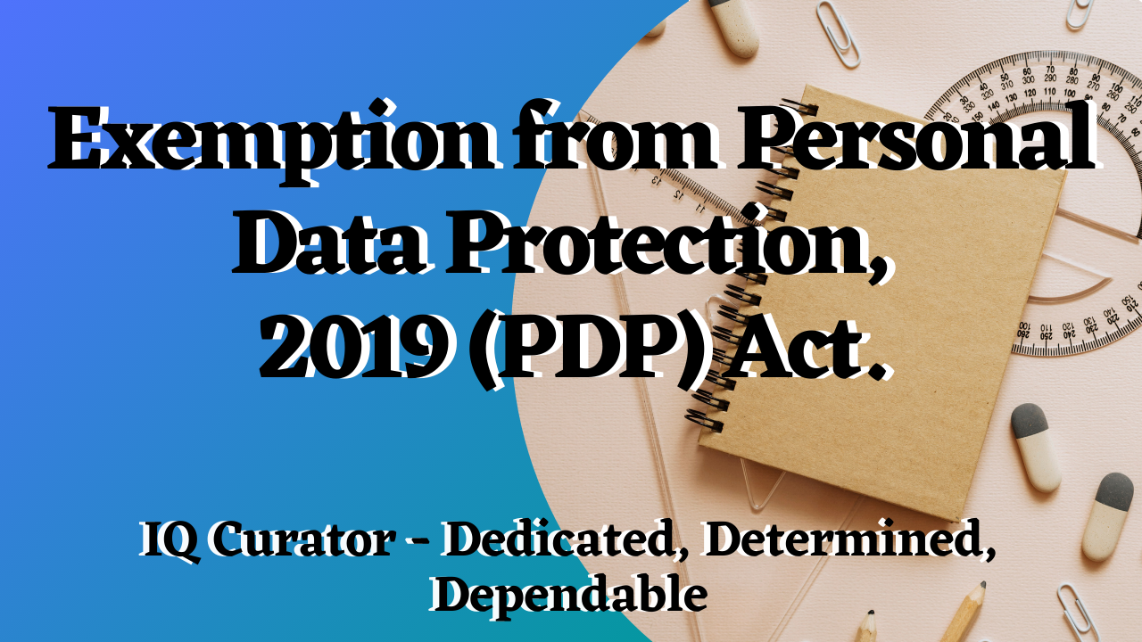 IQ Curator  - Exemption from Personal Data Protection, 2019 (PDP) Act.