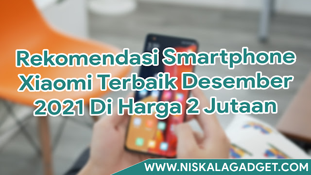 Rekomendasi Smartphone Xiaomi Terbaik Desember 2021 Di Harga 2 Jutaan