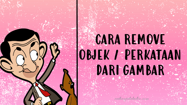 Cara Remove Objek / Perkataan Yang Tidak Dikehendaki Dari Gambar