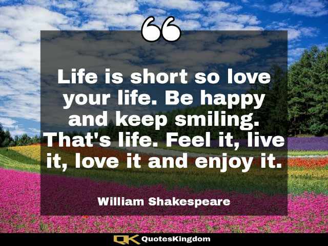 Shakespeare quote about life. Shakespeare famous quote. Life is short so love your life. Be happy ...