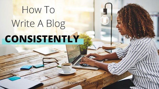 7 Notable Techniques to Write a Blog Consistently - Hookycrash