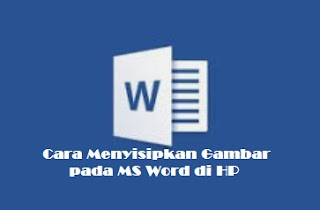 Cara Menyisipkan Gambar pada Ms Word di Hp : Cuma 1 Menit!