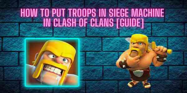 how_to_put_troops_in_siege_machine_in_clash_of_clans_guide