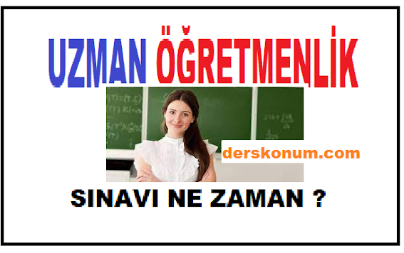 UZMAN ÖĞRETMENLİK SINAVI NE ZAMAN YAPILACAK